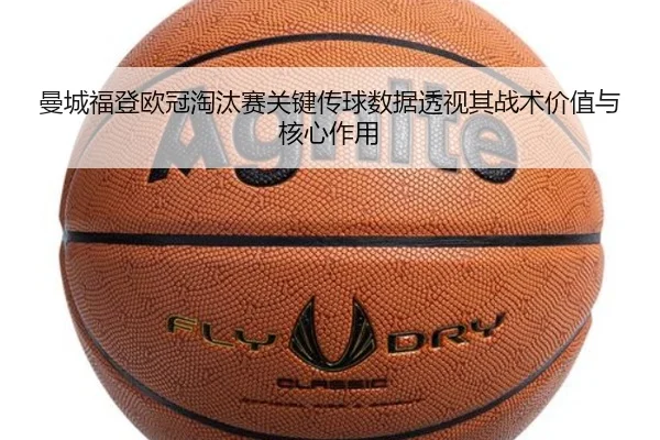 曼城福登欧冠淘汰赛关键传球数据透视其战术价值与核心作用